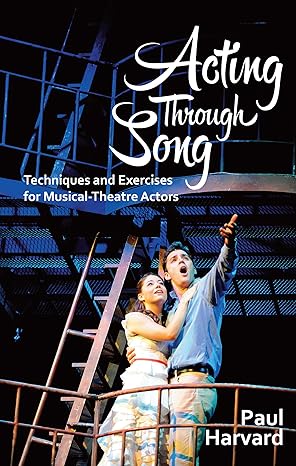 Acting Through Song: Techniques and Exercises for Musical-Theatre Actors