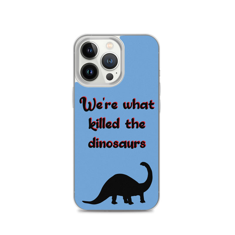 We're What Killed The Dinosaurs - iPhone Case