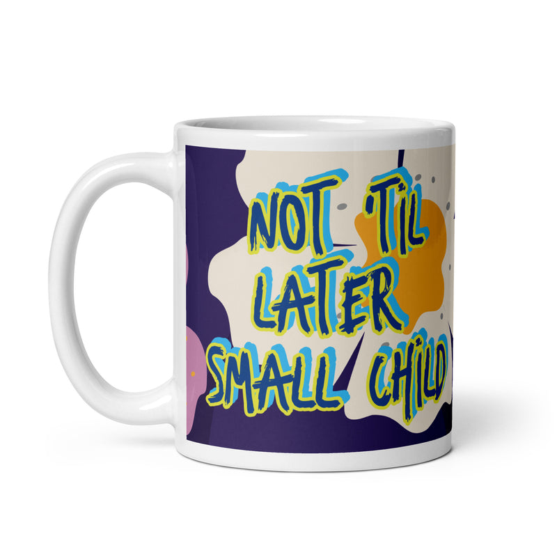 Not 'Til Later Small Child - Ceramic Mug