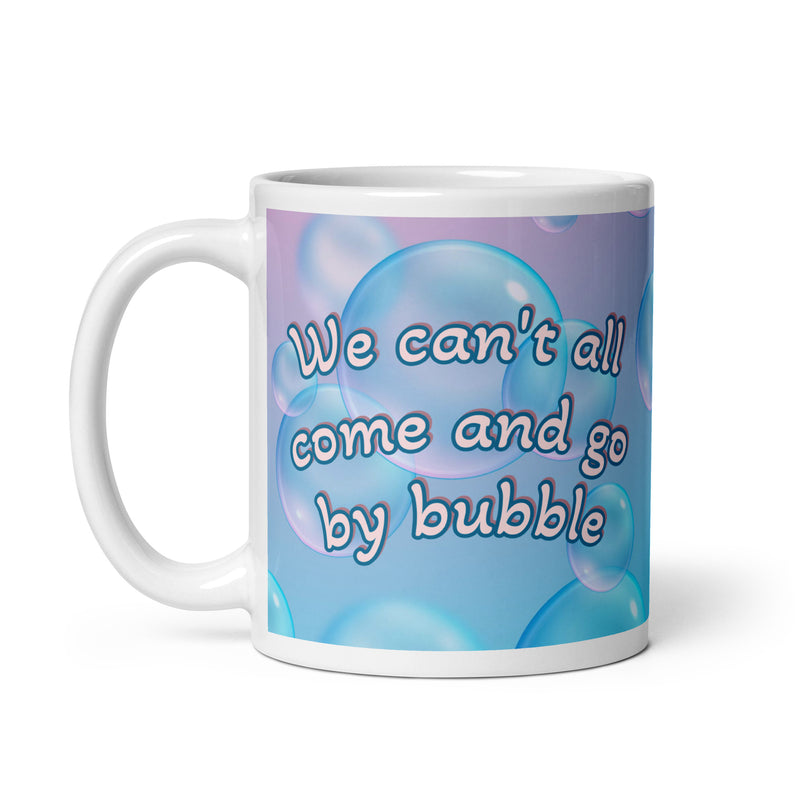 We Can't All Come and Go by Bubble - Ceramic Mug