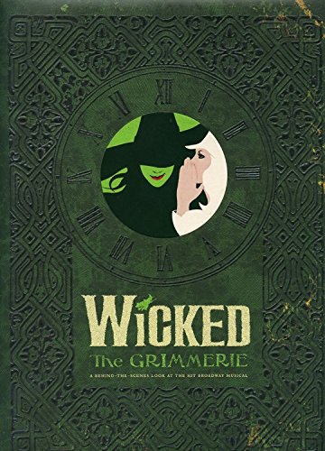 WICKED : The Grimmerie, a Behind-the-Scenes Look at the Hit Broadway Musical