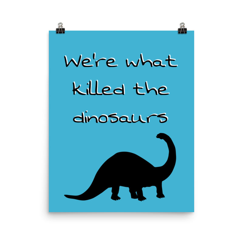 We're What Killed The Dinosaurs - Poster