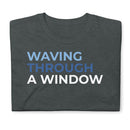 Waving Through A Window - Short-Sleeve Unisex T-Shirt
