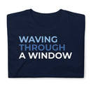 Waving Through A Window - Short-Sleeve Unisex T-Shirt