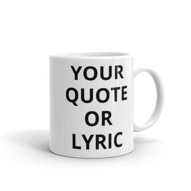 CUSTOM Quote/Lyric - Ceramic Mug