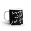 Love Me, That's All I Ask of You - Ceramic Mug